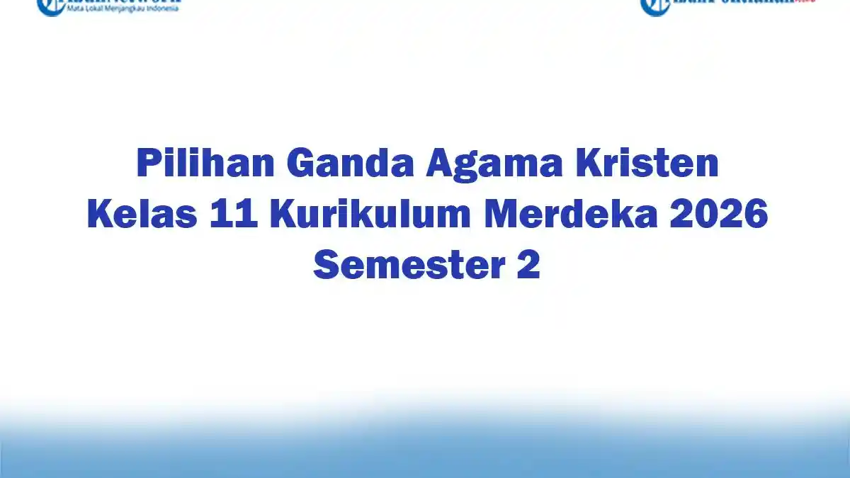 5 Contoh Soal Agama Kristen Kelas 11 Semester 1 Kurikulum 2013 yang Sering Muncul di Ujian